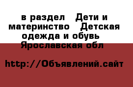  в раздел : Дети и материнство » Детская одежда и обувь . Ярославская обл.